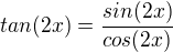 $tan(2x)=\frac{sin(2x)}{cos(2x)}$