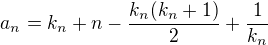 $a_n=k_n + n - \frac{k_n (k_n + 1)}2 + \frac1{k_n}$