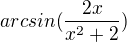 $arcsin(\frac{2x}{x^2+2})$