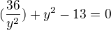 $(\frac {36}{y^2})+y^2-13=0$