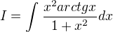 $ I=\int_{}^{}\frac{x^2arctgx}{1+x^2}dx$