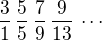 $\frac 31\,\frac 55\,\frac 79\,\frac{9}{13}\,\cdots$