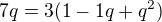 $7q=3(1-1q+q^2)$