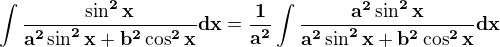 $\bf{\int\frac{\sin^2 x}{a^2\sin^2 x+b^2\cos^2 x}dx = \frac{1}{a^2}\int \frac{a^2\sin^2 x}{a^2\sin^2x+b^2\cos^2 x}dx}$