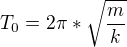 $T_{0}=2\pi *\sqrt{\frac{m}{k}}$