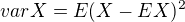 $varX=E(X-EX)^{2}$