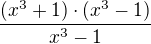 $\frac{(x^3+1)\cdot (x^3-1)}{x^3-1}$
