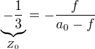 $\underbrace{-\frac13}_{Z_0}=-\frac{f}{a_0-f}$