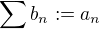 $\sum b_n:=a_n$