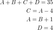 $A+B+C+D=35\\C=A-4\\A=B+1\\D=4$