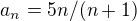 $a_{n}=5n/(n+1)$