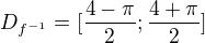 $D_{f^{-1}}=[\frac{4-\pi }{2};\frac{4+\pi }{2}]$