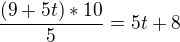 $\frac{(9+5t)*10}{5} = 5t +8$