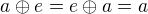 $a\oplus e= e\oplus a = a$