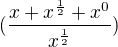 $(\frac {x + x^{\frac 1 2} + x^{0}}{x^{\frac 1 2}})$