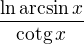 $\frac{\ln{\arcsin{x}}}{\text{cotg}\,{x}}$