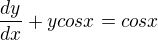 $\frac{dy}{dx}+ycosx=cosx$