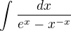 $\int_{}^{}\frac{dx}{e^{x}-x^{-x}}$