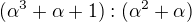 $(\alpha ^3+\alpha +1):(\alpha ^2 + \alpha )$