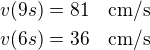 $v(9s)=81\quad\rm{cm/s}\nlv(6s)=36\quad\rm{cm/s}$