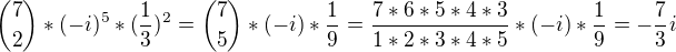 ${7 \choose 2}*(-i)^5*(\frac{1}{3})^2={7 \choose 5}*(-i)*\frac{1}{9}=\frac{7*6*5*4*3}{1*2*3*4*5}*(-i)*\frac{1}{9}=-\frac{7}{3}i$