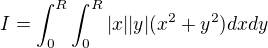 $I=\int_{0}^{R}\int_{0}^{R}|x||y|(x^2+y^2)dx dy$