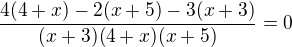 $\frac{4(4+x)-2(x+5)-3(x+3)}{(x+3)(4+x)(x+5)}=0$