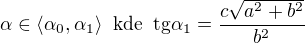 $\alpha \in \langle\alpha _{0},\alpha _{1}\rangle\;\;\text{kde}\;\;\text{tg}\alpha _{1}=\frac{c\sqrt{a^{2}+b^{2}}}{b^{2}}$