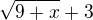 $\sqrt{9+x}+3$