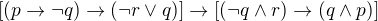 $ [(p\rightarrow\neg q)\rightarrow(\neg r \vee q)]\rightarrow[(\neg q \wedge r)\rightarrow(q \wedge p ) ] $