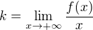 $k = \lim_{x \to +\infty} \frac {f(x)}{x}$