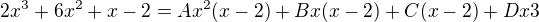 $2x^3 + 6x^2 +x -2 = Ax^2(x-2) + Bx (x-2) +C (x-2) + Dx3$