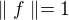 $\parallel f\parallel =1 $