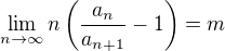$\lim_{n\to\infty}n\left(\frac{a_n}{a_{n+1}}-1\right) = m$