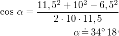 $\cos\,\alpha=\frac{11,5^2+10^2-6,5^2}{2\cdot10\cdot 11,5}\\\alpha\,\dot=\,34^\circ\,18^,$