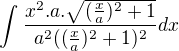$\int_{}^{}\frac{x^{2}.a.\sqrt{(\frac{x}{a})^2+1}}{a^{2}((\frac{x}{a})^2+1)^2}dx$