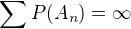 $ \sum_{}^{} P(A_n)=\infty $