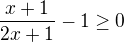 kopírovat do textarea $\frac{x+1}{2x+1} -1 \geq 0$