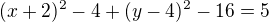 $(x+2)^2-4+(y-4)^2-16=5$