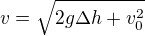 $v=\sqrt{2g\Delta h+v_0^2}$