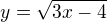 $y = \sqrt{3x-4}$