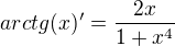 $arctg(x)'=\frac {2x}{1+x^4}$