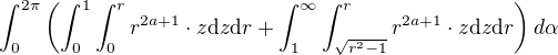 $\int_0^{2\pi}{\left(\int_0^1{\int_0^r{r^{2a+1}\cdot z } }\mathrm{d}z\mathrm{d}r + \int_1^\infty{\int_{\sqrt{r^2-1}}^r{r^{2a+1}\cdot z }\mathrm{d}z\mathrm{d}r} \right)d\alpha}$