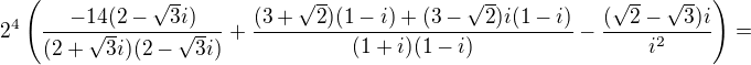 $2^4\left(\frac{-14(2-\sqrt3i)}{(2+\sqrt3i)(2-\sqrt3i)}+\frac{(3+\sqrt2)(1-i)+(3-\sqrt2)i(1-i)}{(1+i)(1-i)}-\frac{(\sqrt2-\sqrt3)i}{i^2}\right)=$