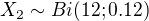 $ X_{2}\sim Bi(12; 0.12)$