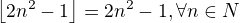 $\left\lfloor 2n^2-1\right\rfloor=2n^2-1,\forall n\in\mathh{N}$
