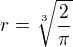 $r=\sqrt[3]{\frac{2}{\pi }}$