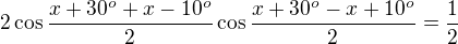 $2\cos\frac{x+30^o+x-10^o}2\cos\frac{x+30^o-x+10^o}2=\frac12$