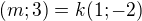 $(m;3)=k(1;-2)$