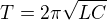 $T = 2 \pi \sqrt{LC}$